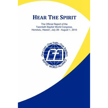 Hear the Spirit: The Official Report of the Twentieth Baptist World Congress, Honolulu, Hawai'i, July 28-August 1, 2010