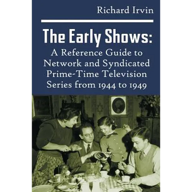 The Early Shows: A Reference Guide to Network and Syndicated PrimeTime Television Series from 1944 to 1949