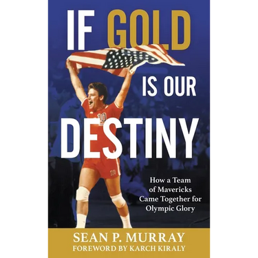 If Gold Is Our Destiny: How a Team of Mavericks Came Together for Olympic Glory