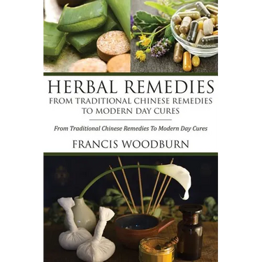 Herbal Remedies: From Traditional Chinese Remedies to Modern Day Cures: Using Herbal Cures to Help Common Ailments