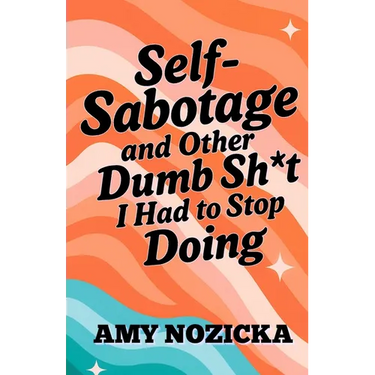 Self-Sabotage and Other Dumb Sh*t I Had To Stop Doing