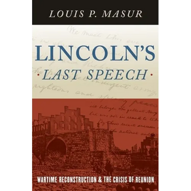Lincoln's Last Speech: Wartime Reconstruction and the Crisis of Reunion