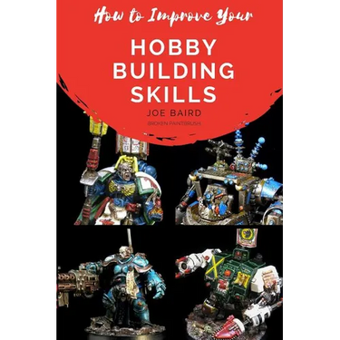 How to Improve Your Hobby Building Skills: Learn to Build Better Miniatures