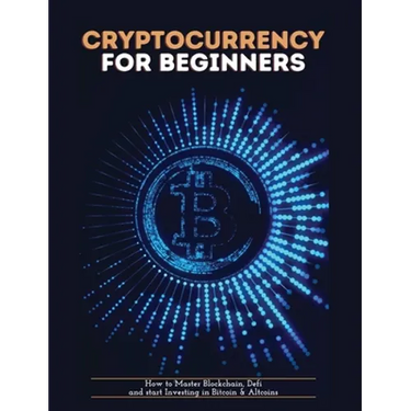 Cryptocurrency for Beginners: How to Master Blockchain, Defi and start Investing in Bitcoin and Altcoins