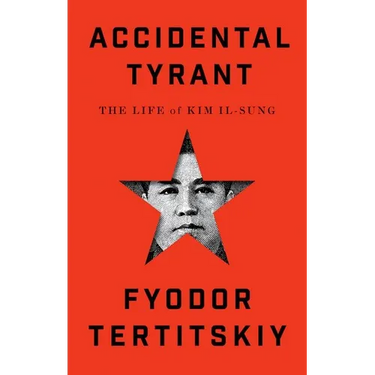 Accidental Tyrant: The Life of Kim Il-Sung
