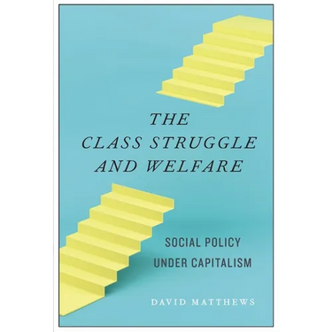 The Class Struggle and Welfare: Social Policy Under Capitalism