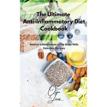 The Ultimate Anti-Inflammatory Diet Cookbook: Reduce Inflammation in the Body With Delicious Recipes