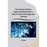 The Future of Data: Exploring Blockchain's Role in Secure Storage and Sharing