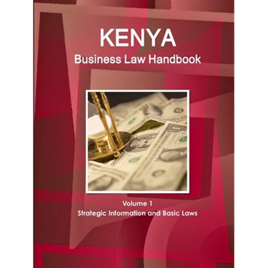 Kenya Business Law Handbook Volume 1 Strategic Information and Basic Laws