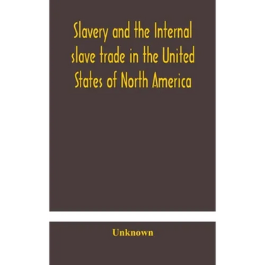 Slavery And The Internal Slave Trade In The United States Of North America; Being Replies To Questions Transmitted By The Committee Of The British And