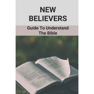 New Believers: Guide To Understand The Bible: Scripture Study