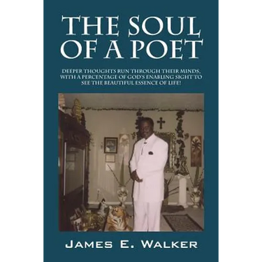 The Soul of a Poet: Deeper Thoughts Run Through Their Minds, with a Percentage of God's Enabling Sight to See the Beautiful Essence of Lif