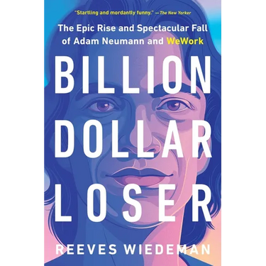 Billion Dollar Loser: The Epic Rise and Spectacular Fall of Adam Neumann and Wework