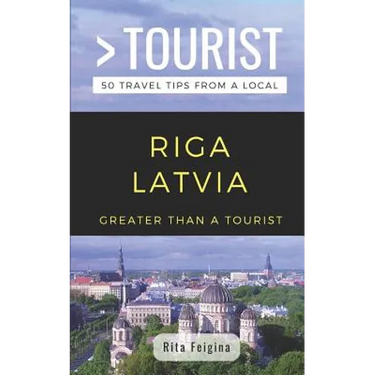 Greater Than a Tourist- Riga Latvia: 50 Travel Tips from a Local