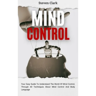 Mind Control: Your Easy Guide To Understand The World Of Mind Control, Through All Techniques About Mind Control And Body Language