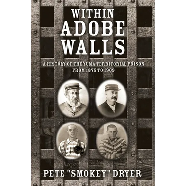 Within Adobe Walls: A history of the Yuma Territorial Prison from 1875 to 1909