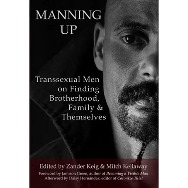 Manning Up: Transsexual Men Finding Brotherhood, Family and Themselves