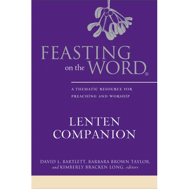 Feasting on the Word Lenten Companion: A Thematic Resource for Preaching and Worship