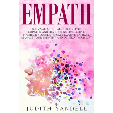 Empath: Survival and Healing Guide for Empaths and Highly Sensitive People to Shield Yourself From Negative Energies, Manage Y