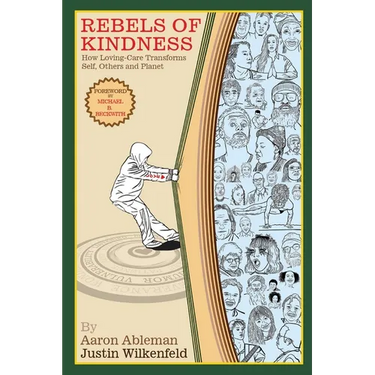 Rebels Of Kindness: How Loving-Care Transforms Self, Others & Planet