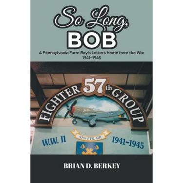 So Long, Bob: A Pennsylvania Farm Boy's Letters Home from the War 1941-1945