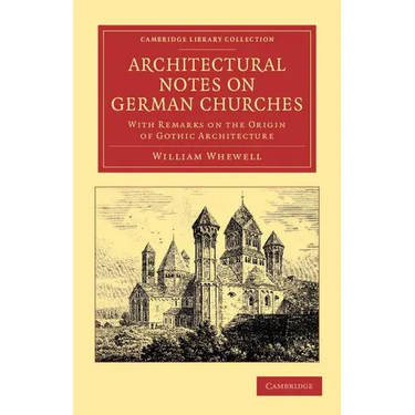 Architectural Notes on German Churches: With Remarks on the Origin of Gothic Architecture