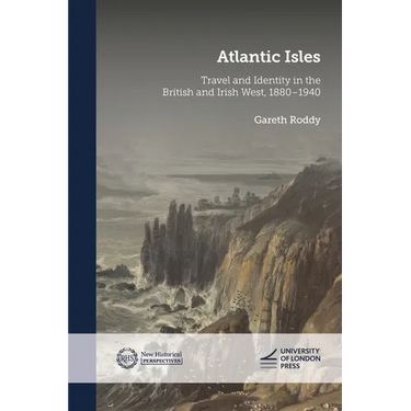 Atlantic Isles: Travel and Identity in the British and Irish West, 1880-1940