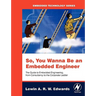 So You Wanna Be an Embedded Engineer: The Guide to Embedded Engineering, from Consultancy to the Corporate Ladder