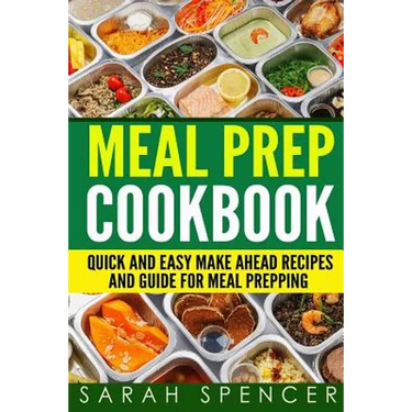 Meal Prep Cookbook: Quick and Easy Make Ahead Recipes and Guide to Meal Prepping
