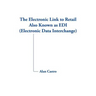 The Electronic Link to Retail Also Known as EDI (Electronic Data Interchange)