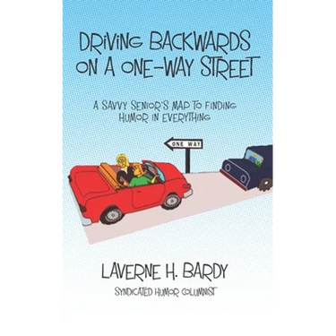 Driving Backwards on a One-Way Street: A Savvy Senior's Map to Finding Humor in Everything