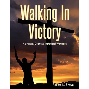 Walking In Victory: A Spiritual, Cognitive-Behavioral Workbook