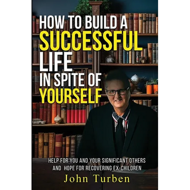 How to Build A Successful Life In Spite of Yourself: Help for you and your Significant Others and Hope for Recovering Ex-Children