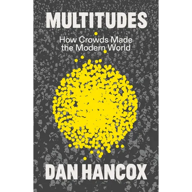 Multitudes: How Crowds Made the Modern World