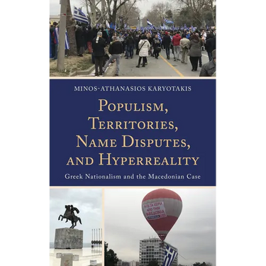 Populism, Territories, Name Disputes, and HyperReality: Greek Nationalism and the Macedonian Case