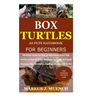 Box Turtles as Pets Handbook for Beginners: Detailed Guide on How to Effectively Raise Box Turtle as Pets & Other Purposes; Includes Its Care& Disease
