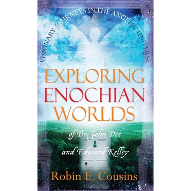 Exploring Enochian Worlds: Visionary Journeys in the Angelic Universe of Dr. John Dee and Edward Kelley