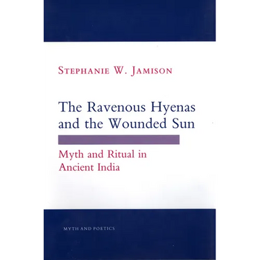 The Ravenous Hyenas and the Wounded Sun: Myth and Ritual in Ancient India