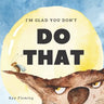 I'm Glad You Don't Do That: A Children's Story About Self-Control and Emotional Intelligence