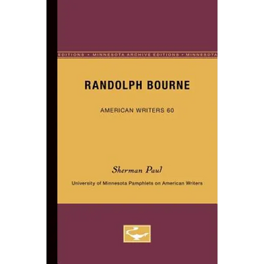Randolph Bourne - American Writers 60: University of Minnesota Pamphlets on American Writers