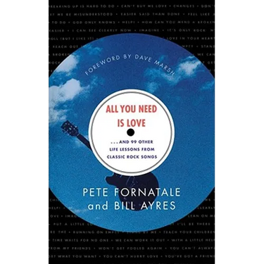 All You Need is Love: And 99 Other Life Lessons from Classic Rock Songs