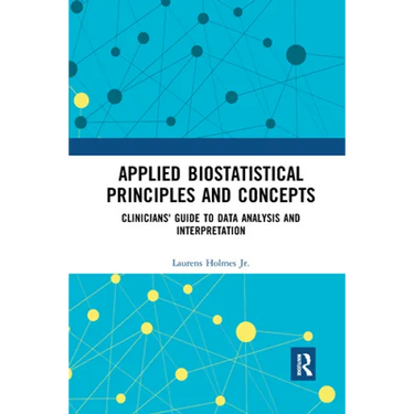 Applied Biostatistical Principles and Concepts: Clinicians' Guide to Data Analysis and Interpretation
