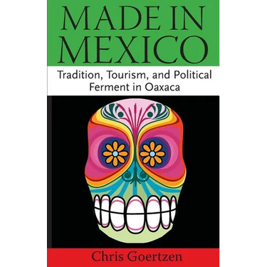 Made in Mexico: Tradition, Tourism, and Political Fermant in Oaxaca