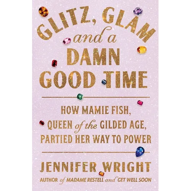 Glitz, Glam, and a Damn Good Time: How Mamie Fish, Queen of the Gilded Age, Partied Her Way to Power