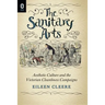 The Sanitary Arts: Aesthetic Culture and the Victorian Cleanliness Campaigns