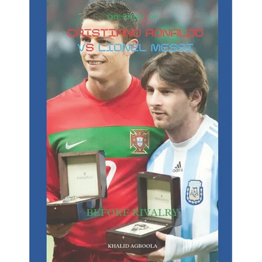 The Greatest Rivalry in Sports History: Cristiano Ronaldo vs Lionel Messi: Before Rivalry