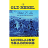 The Old Rebel: Robert E. Lee As He Was Seen By His Contemporaries