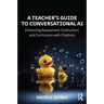 A Teacher's Guide to Conversational AI: Enhancing Assessment, Instruction, and Curriculum with Chatbots