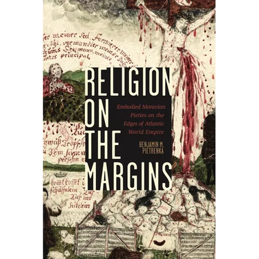 Religion on the Margins: Embodied Moravian Pieties on the Edges of Atlantic World Empire