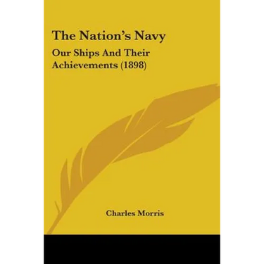 The Nation's Navy: Our Ships And Their Achievements (1898)